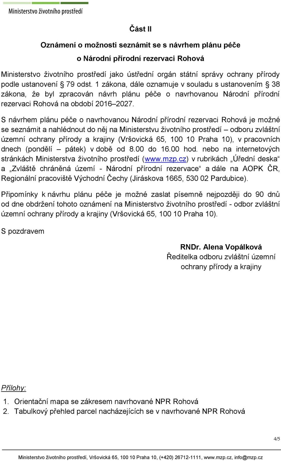 S návrhem plánu péče o navrhovanou Národní přírodní rezervaci Rohová je možné se seznámit a nahlédnout do něj na Ministerstvu životního prostředí odboru zvláštní územní ochrany přírody a krajiny