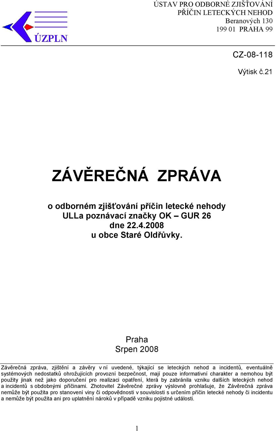 Praha Srpen 2008 Závěrečná zpráva, zjištění a závěry v ní uvedené, týkající se leteckých nehod a incidentů, eventuálně systémových nedostatků ohrožujících provozní bezpečnost, mají pouze informativní