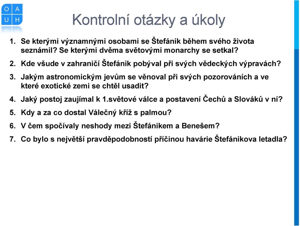 Jakým astronomickým jevům se věnoval při svých pozorováních a ve které exotické zemi se chtěl usadit? 4. Jaký postoj zaujímal k 1.