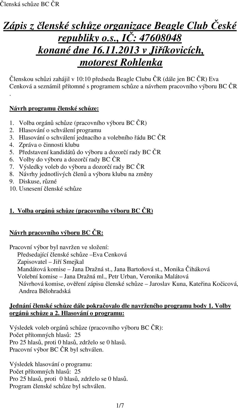 Návrh programu členské schůze: 1. Volba orgánů schůze (pracovního výboru BC ČR) 2. Hlasování o schválení programu 3. Hlasování o schválení jednacího a volebního řádu BC ČR 4.