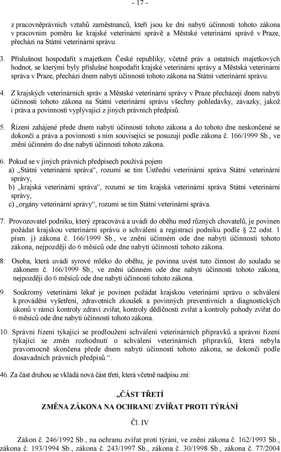 Příslušnost hospodařit s majetkem České republiky, včetně práv a ostatních majetkových hodnot, se kterými byly příslušné hospodařit krajské veterinární správy a Městská veterinární správa v Praze,