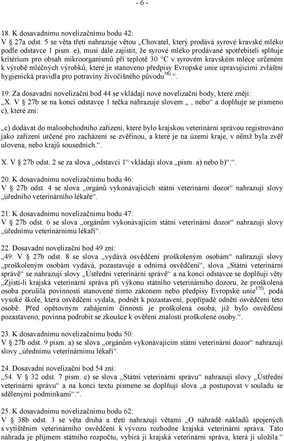 stanoveno předpisy Evropské unie upravujícími zvláštní hygienická pravidla pro potraviny živočišného původu 38).. 19. Za dosavadní novelizační bod 44 se vkládají nové novelizační body, které znějí: X.