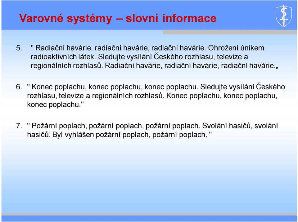 " Konec poplachu, konec poplachu, konec poplachu. Sledujte vysílání Českého rozhlasu, televize a regionálních rozhlasů.