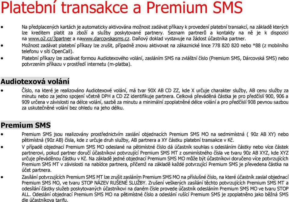 Možnost zadávat platební příkazy lze zrušit, případně znovu aktivovat na zákaznické lince 778 820 820 nebo *88 (z mobilního telefonu v síti OpenCall).