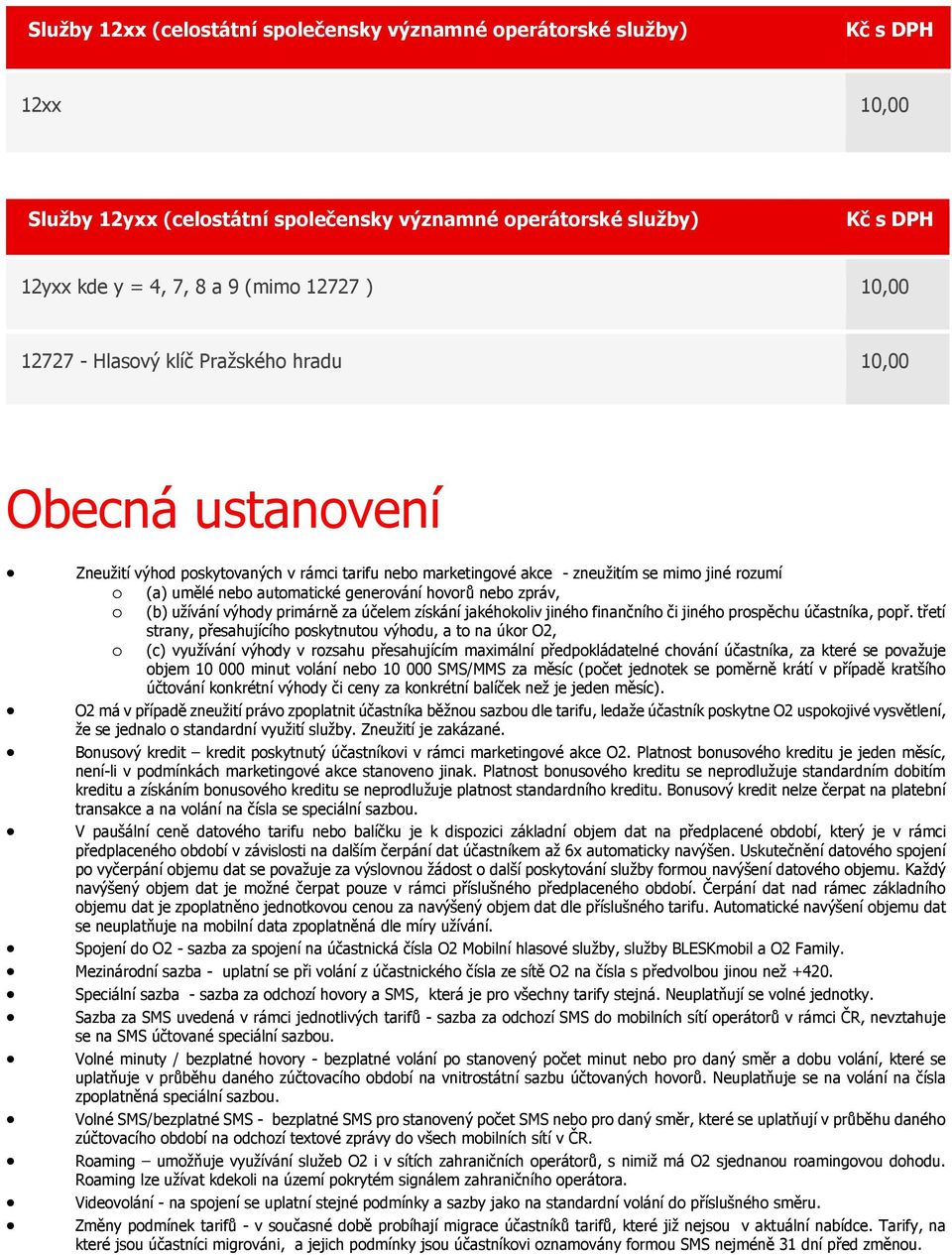 generování hovorů nebo zpráv, o (b) užívání výhody primárně za účelem získání jakéhokoliv jiného finančního či jiného prospěchu účastníka, popř.