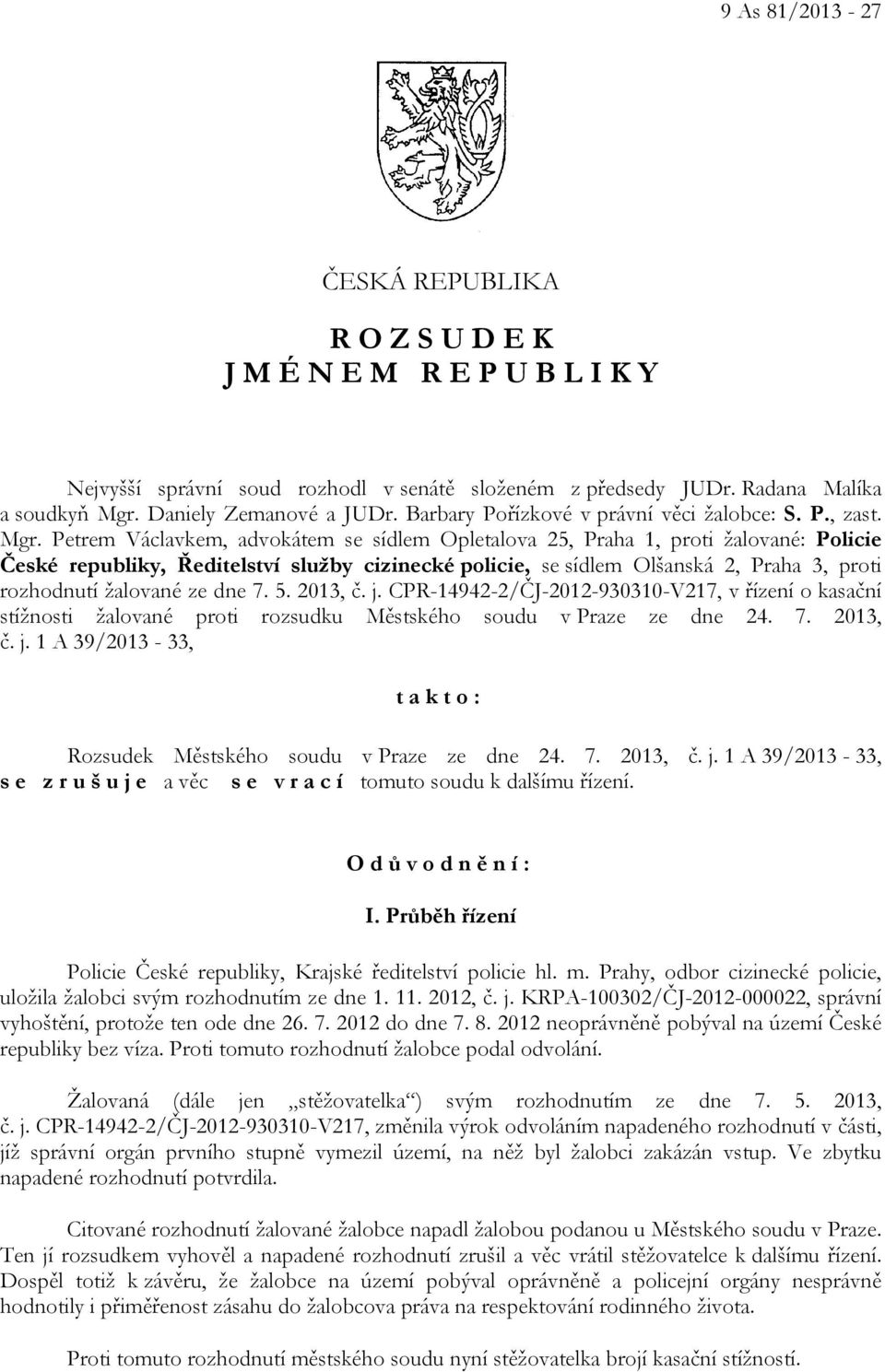 Petrem Václavkem, advokátem se sídlem Opletalova 25, Praha 1, proti žalované: Policie České republiky, Ředitelství služby cizinecké policie, se sídlem Olšanská 2, Praha 3, proti rozhodnutí žalované