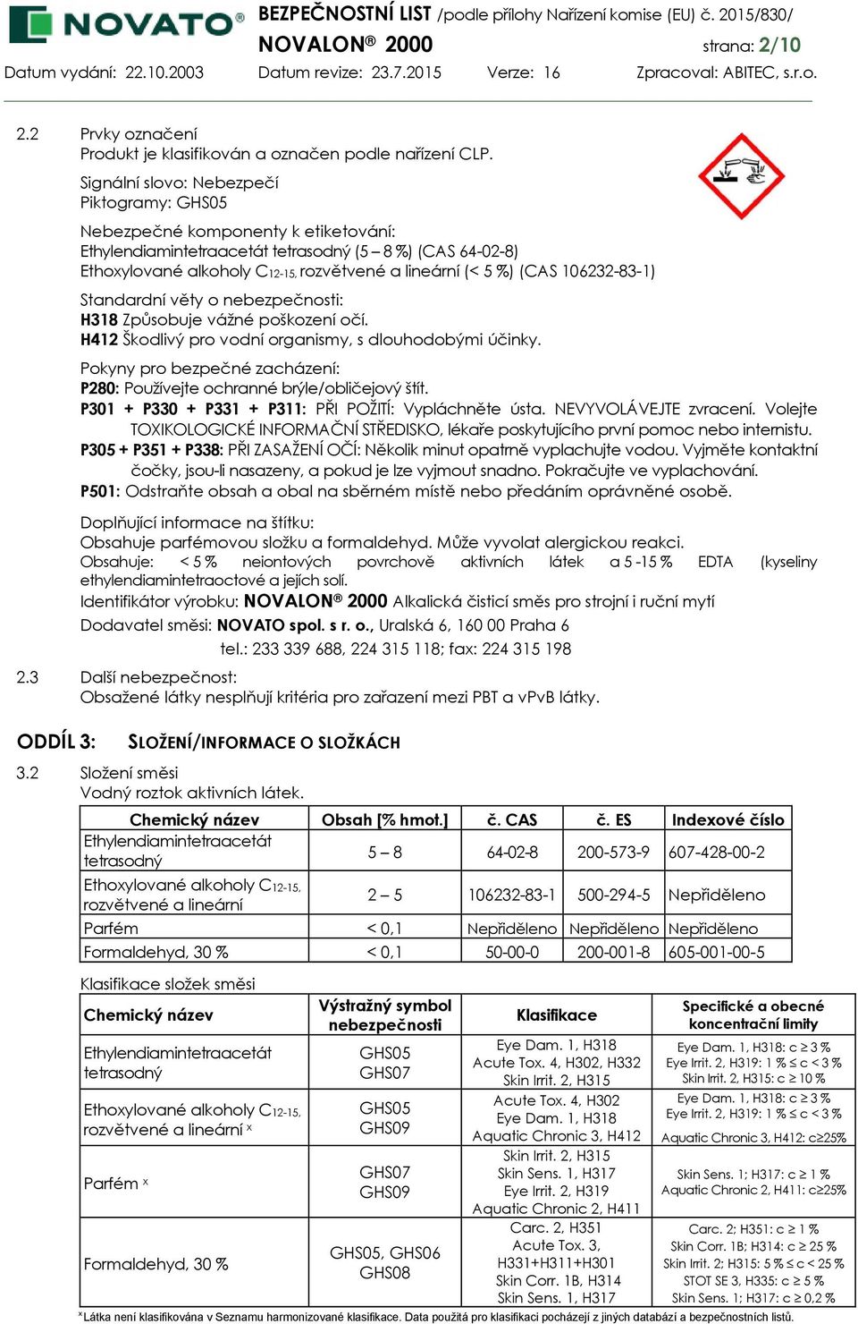 (CAS 106232-83-1) Standardní věty o nebezpečnosti: H318 Způsobuje vážné poškození očí. H412 Škodlivý pro vodní organismy, s dlouhodobými účinky.