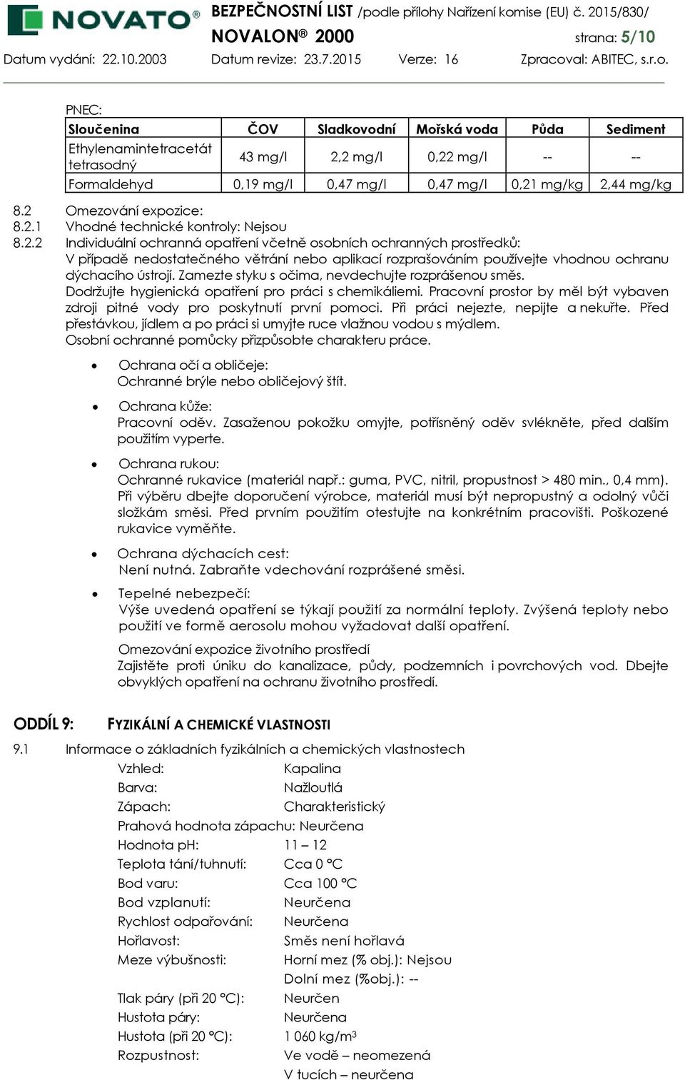 Zamezte styku s očima, nevdechujte rozprášenou směs. Dodržujte hygienická opatření pro práci s chemikáliemi. Pracovní prostor by měl být vybaven zdroji pitné vody pro poskytnutí první pomoci.