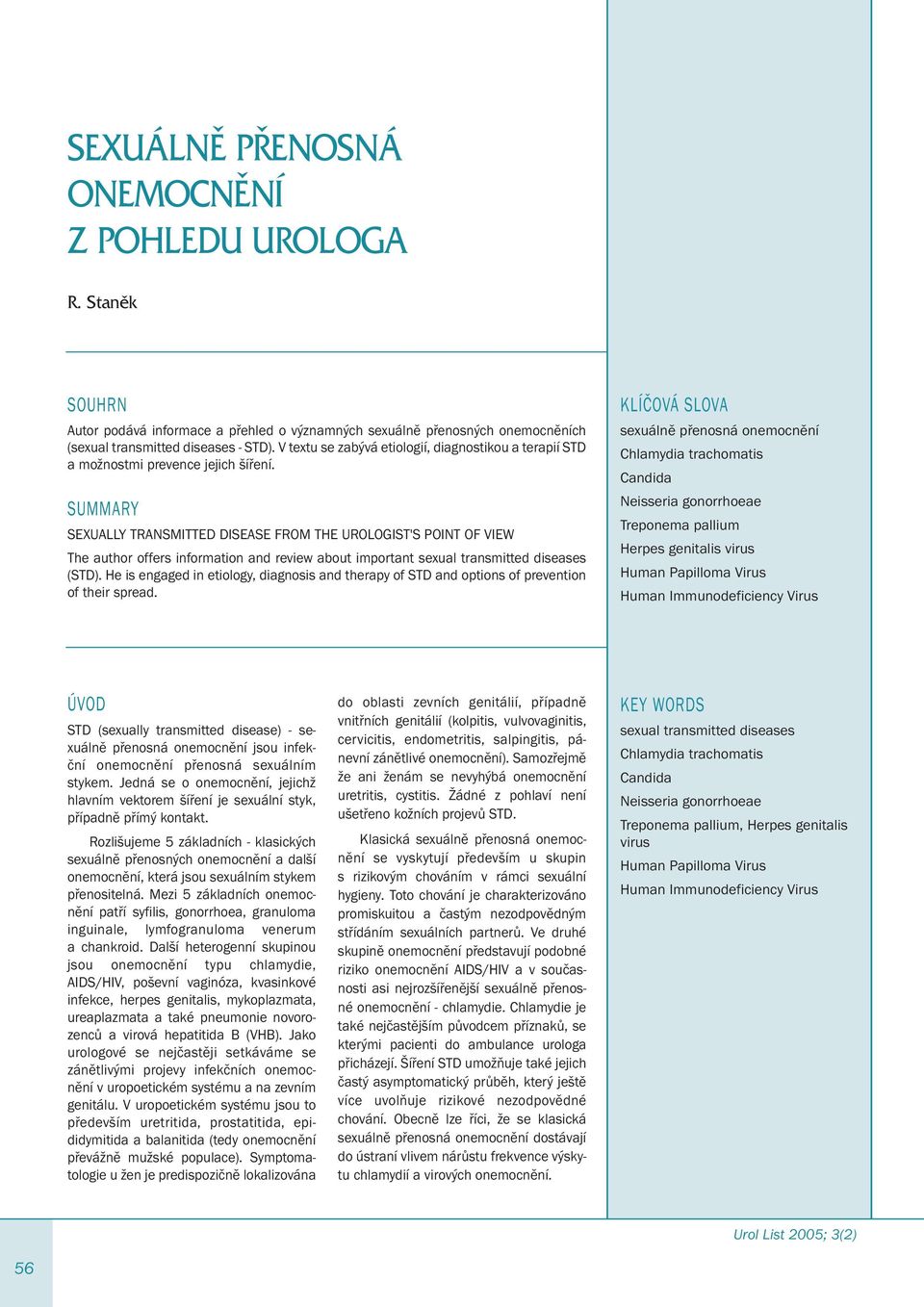 SUMMARY SEXUALLY TRANSMITTED DISEASE FROM THE UROLOGIST'S POINT OF VIEW The author offers information and review about important sexual transmitted diseases (STD).