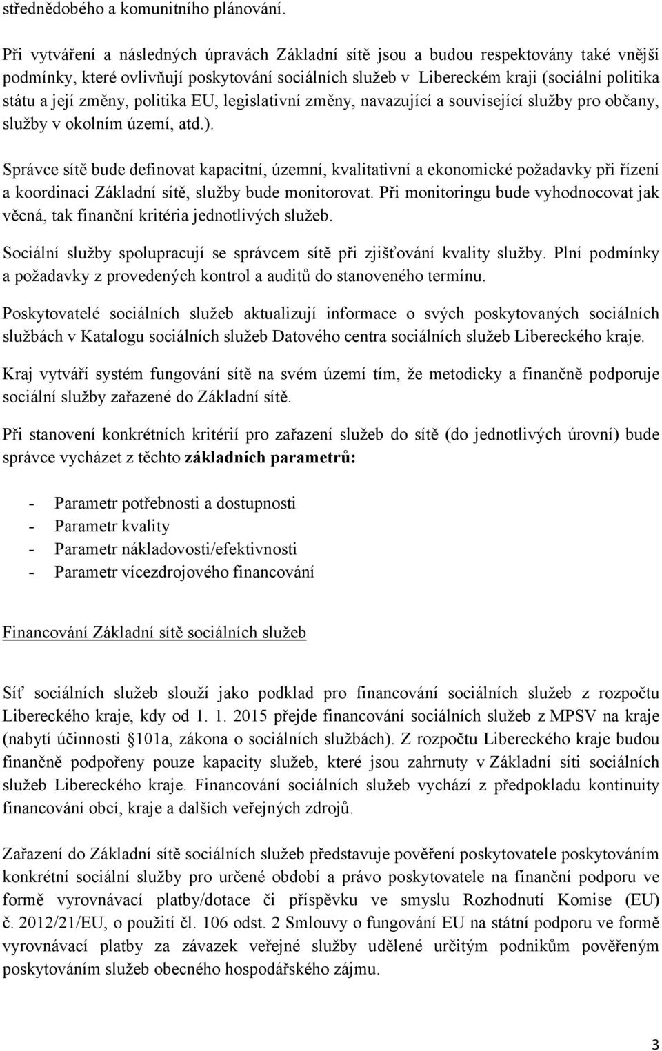 změny, politika EU, legislativní změny, navazující a související služby pro občany, služby v okolním území, atd.).