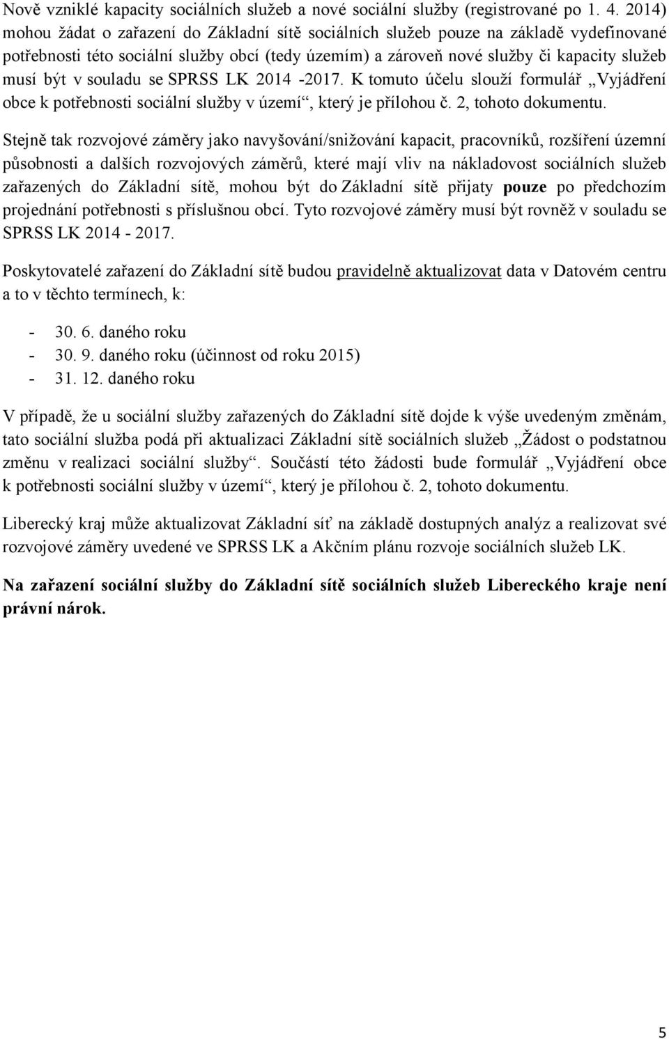 souladu se SPRSS LK 2014-2017. K tomuto účelu slouží formulář Vyjádření obce k potřebnosti sociální služby v území, který je přílohou č. 2, tohoto dokumentu.