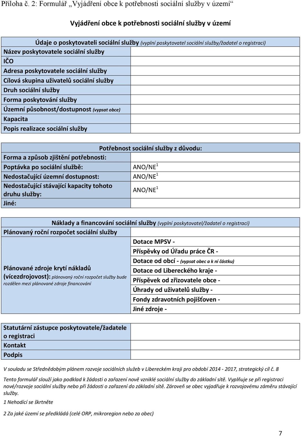 služby/žadatel o registraci) Název poskytovatele sociální služby IČO Adresa poskytovatele sociální služby Cílová skupina uživatelů sociální služby Druh sociální služby Forma poskytování služby Územní