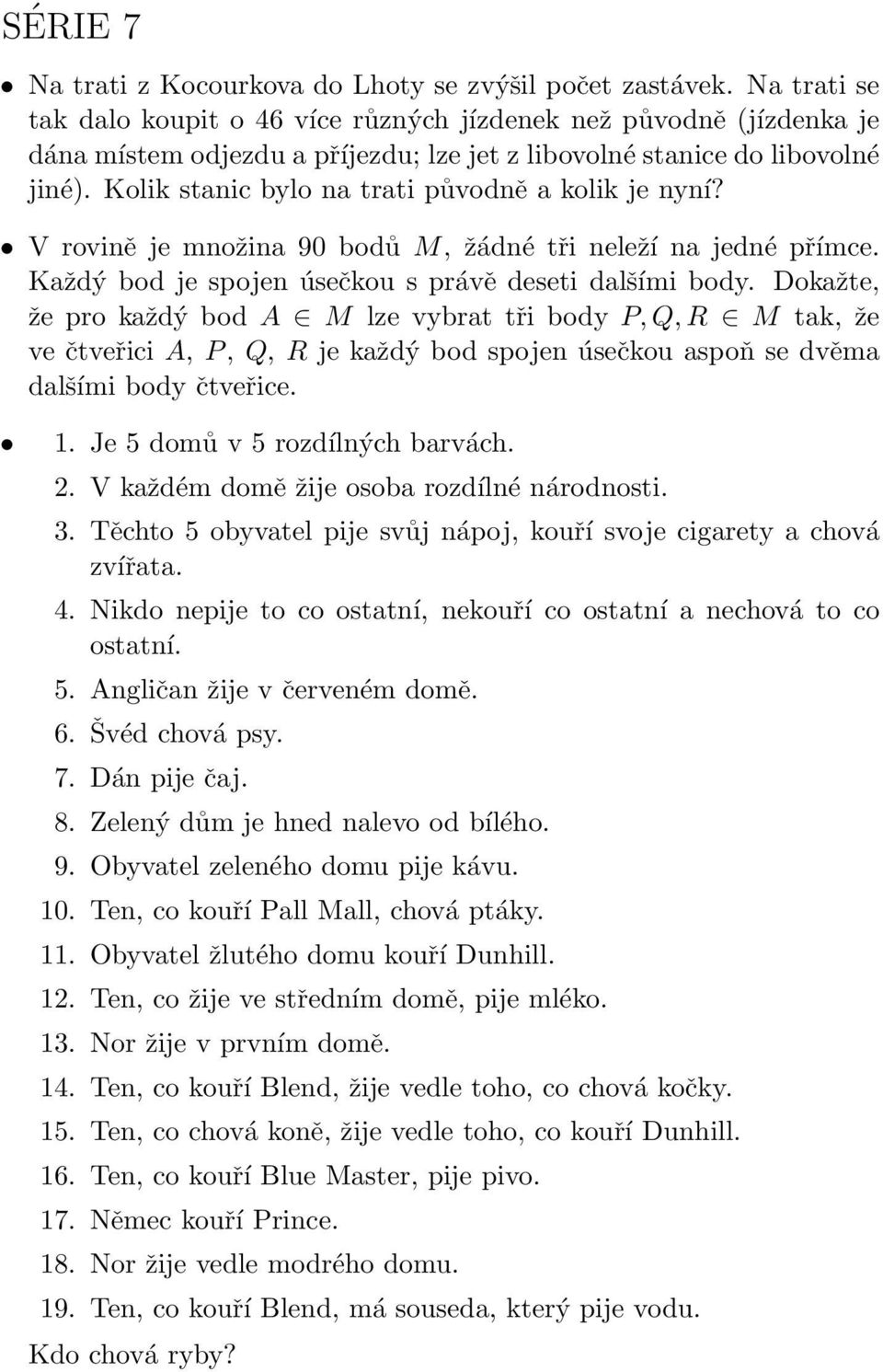 Kolik stanic bylo na trati původně a kolik je nyní? V rovině je množina 90 bodů M, žádné tři neleží na jedné přímce. Každý bod je spojen úsečkou s právě deseti dalšími body.