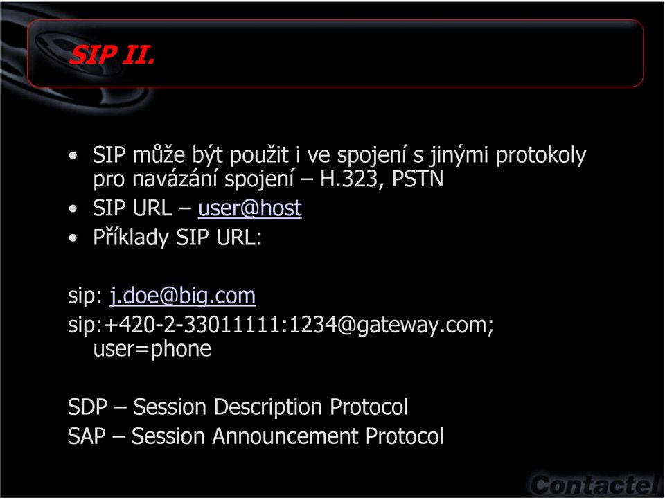 spojení H.323, PSTN SIP URL user@host Příklady SIP URL: sip: j.