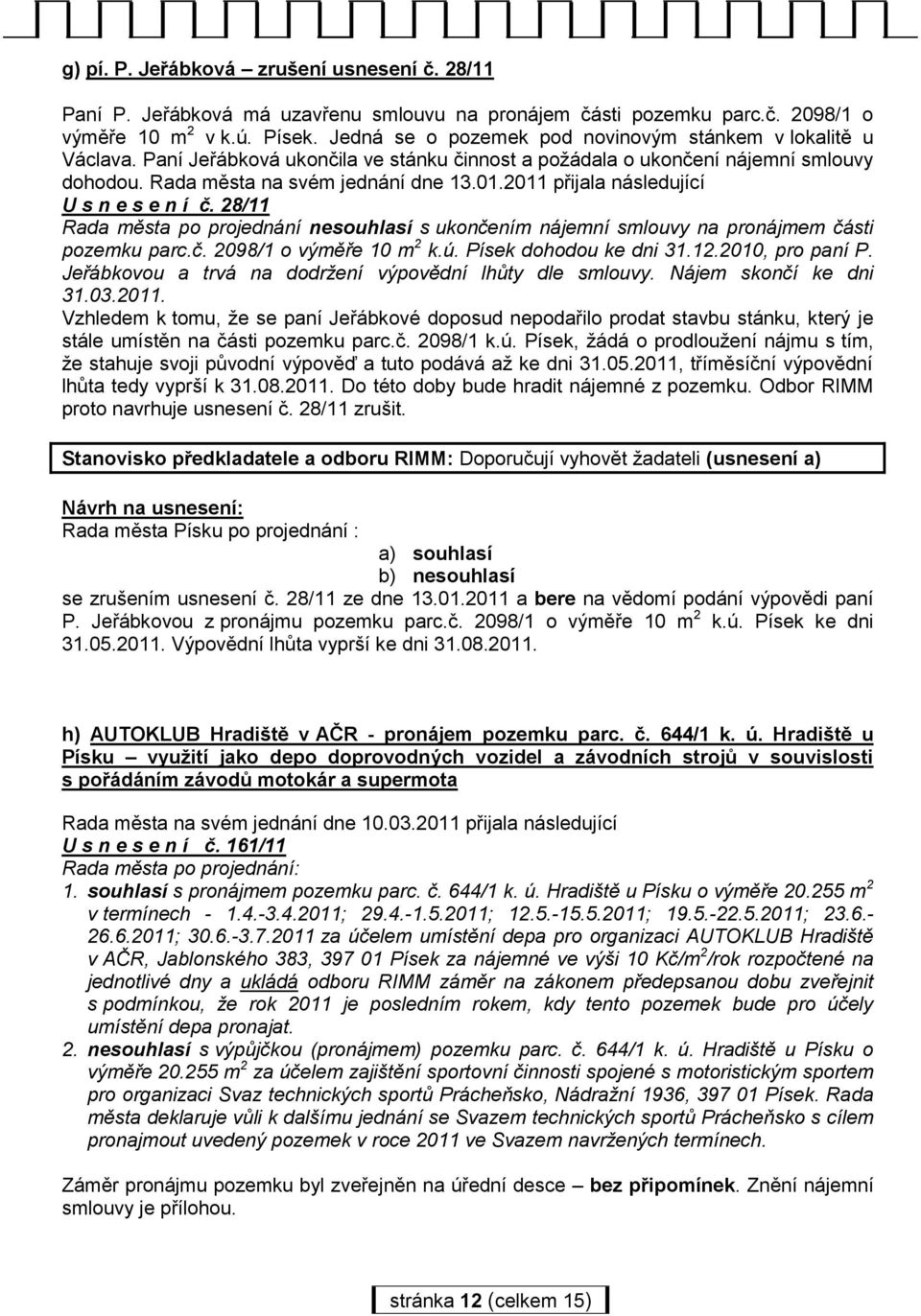 2011 přijala následující U s n e s e n í č. 28/11 Rada města po projednání nesouhlasí s ukončením nájemní smlouvy na pronájmem části pozemku parc.č. 2098/1 o výměře 10 m 2 k.ú.