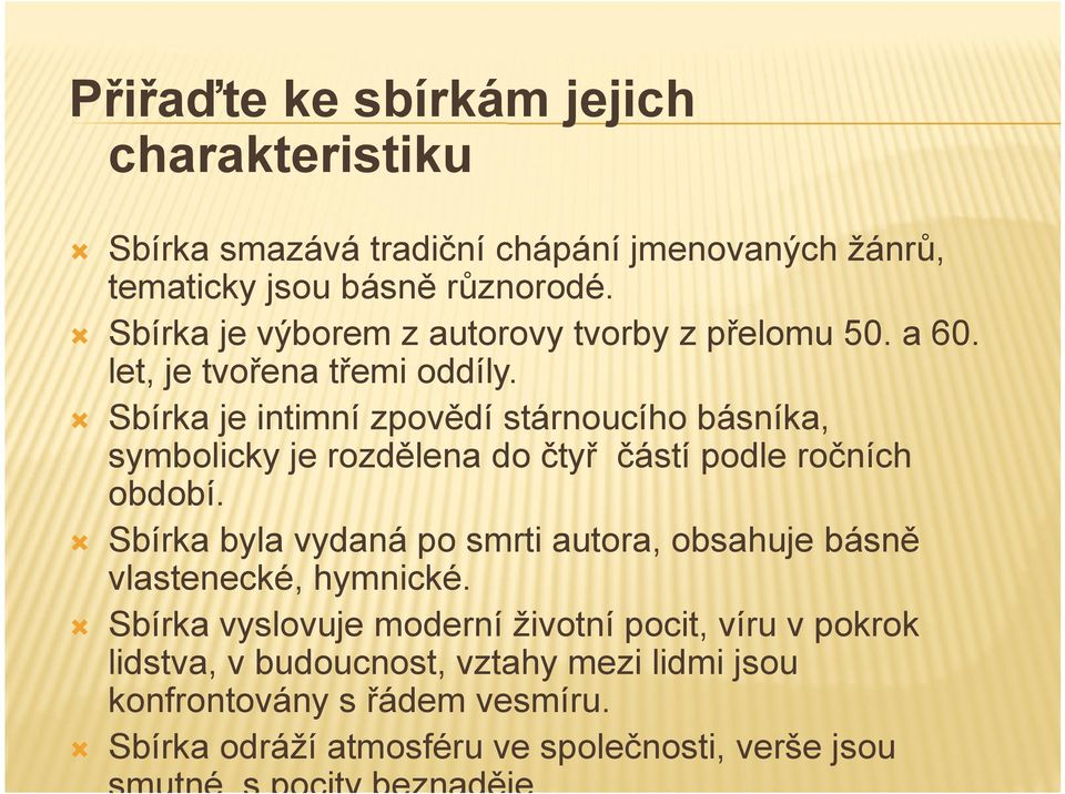 Sbírka je intimní zpovědí stárnoucího básníka, symbolicky je rozdělena do čtyř částí podle ročních období.