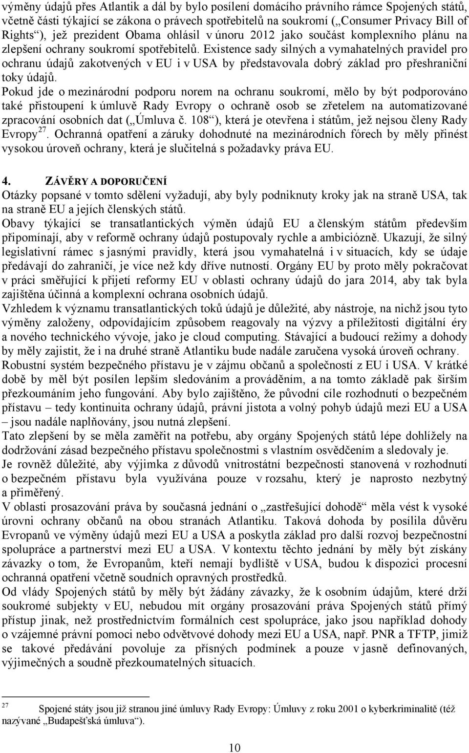 Existence sady silných a vymahatelných pravidel pro ochranu údajů zakotvených v EU i v USA by představovala dobrý základ pro přeshraniční toky údajů.