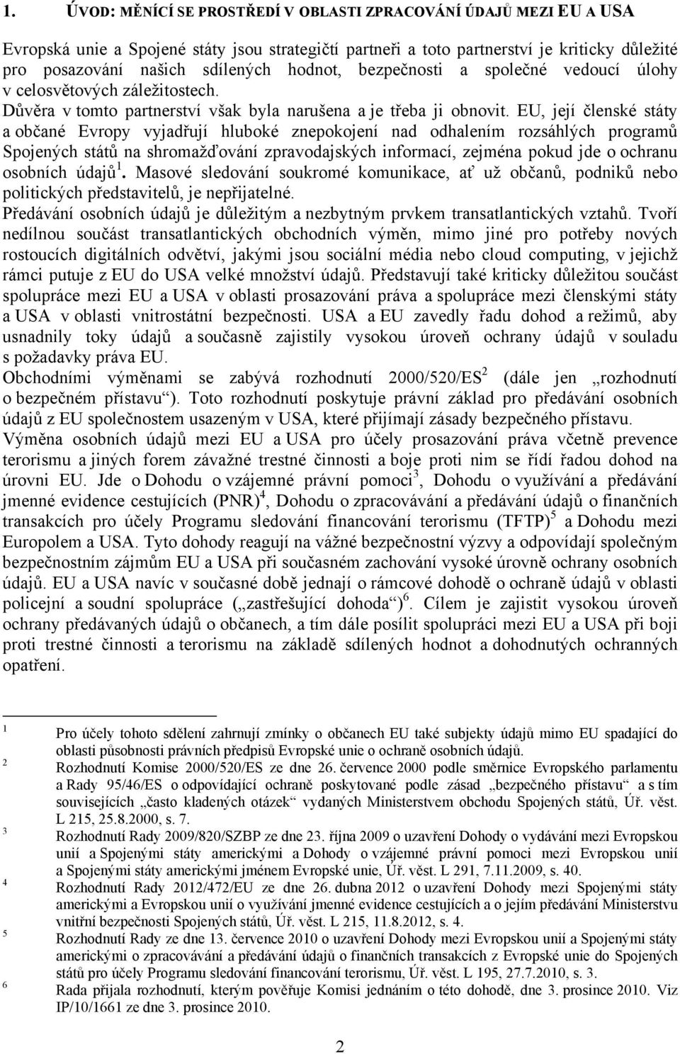 EU, její členské státy a občané Evropy vyjadřují hluboké znepokojení nad odhalením rozsáhlých programů Spojených států na shromažďování zpravodajských informací, zejména pokud jde o ochranu osobních