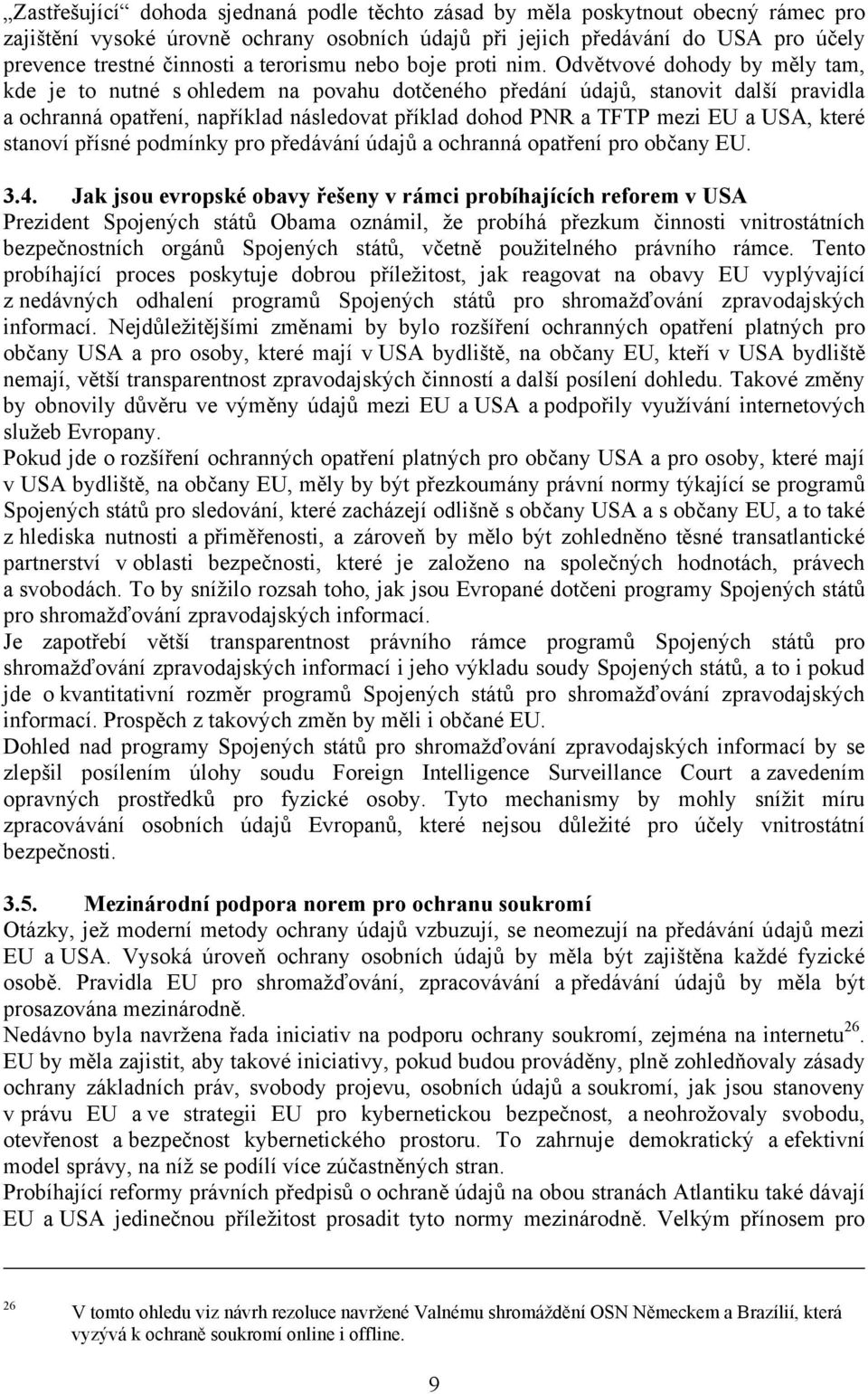 Odvětvové dohody by měly tam, kde je to nutné s ohledem na povahu dotčeného předání údajů, stanovit další pravidla a ochranná opatření, například následovat příklad dohod PNR a TFTP mezi EU a USA,