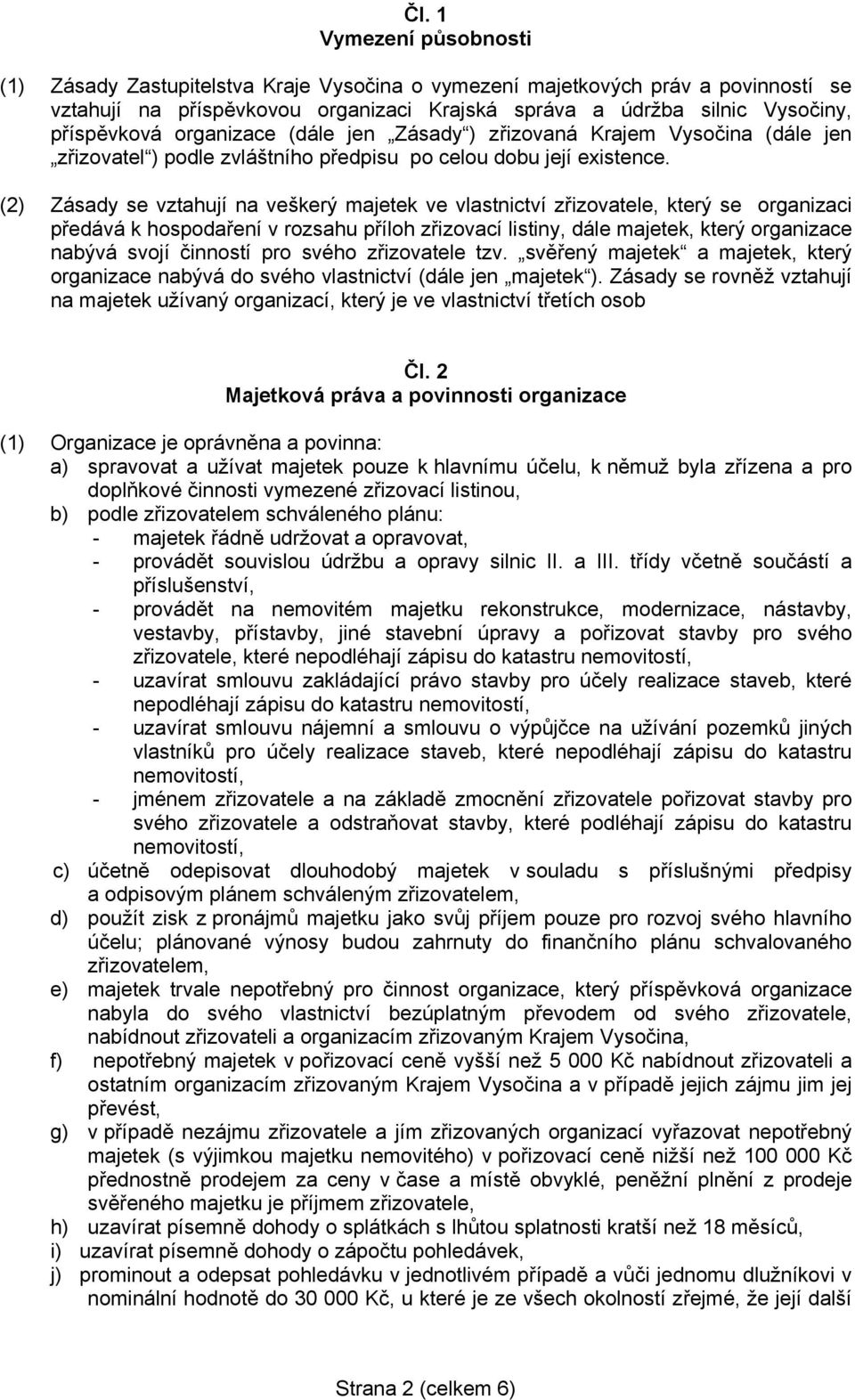 (2) Zásady se vztahují na veškerý majetek ve vlastnictví zřizovatele, který se organizaci předává k hospodaření v rozsahu příloh zřizovací listiny, dále majetek, který organizace nabývá svojí