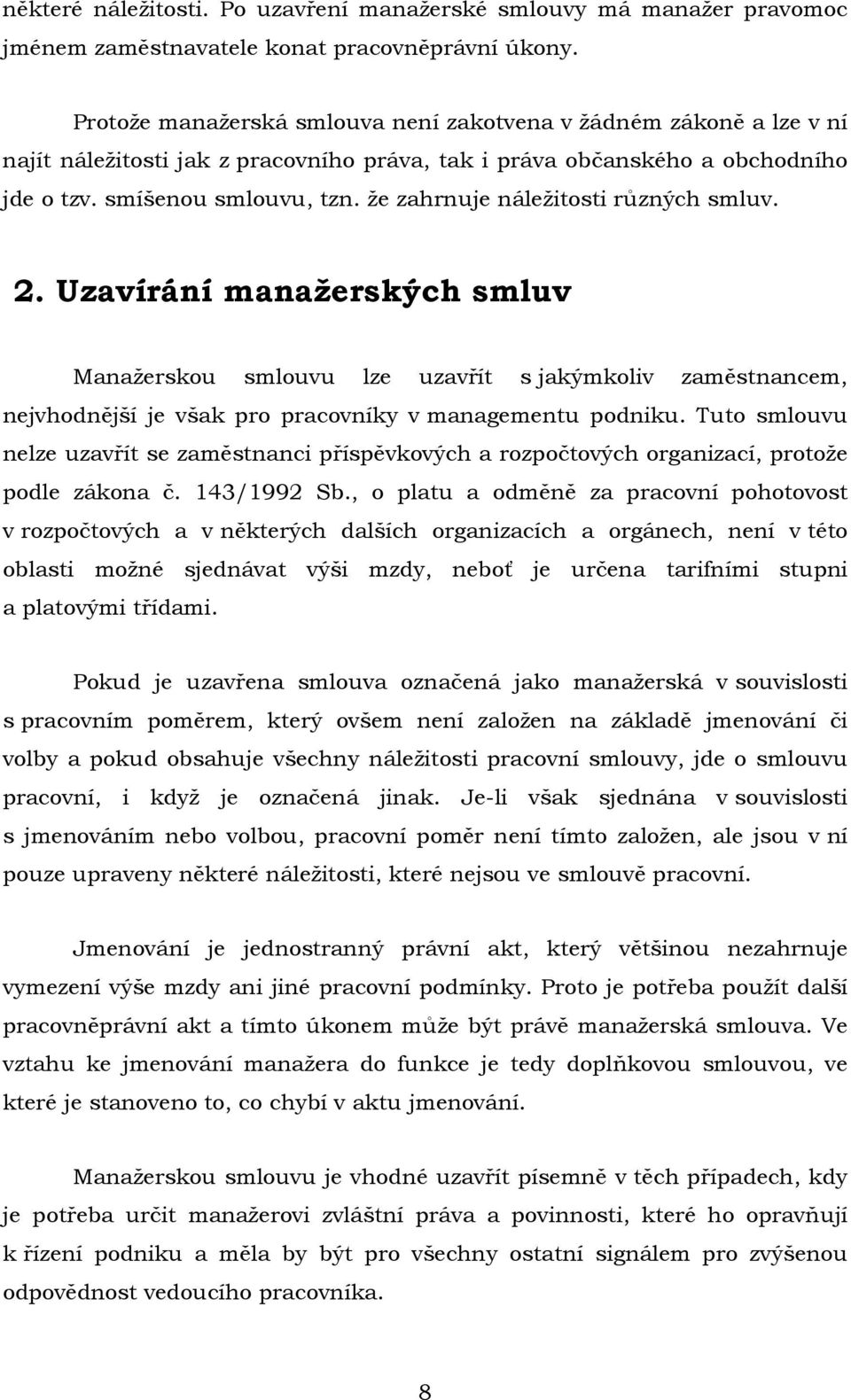 že zahrnuje náležitosti různých smluv. 2. Uzavírání manažerských smluv Manažerskou smlouvu lze uzavřít s jakýmkoliv zaměstnancem, nejvhodnější je však pro pracovníky v managementu podniku.