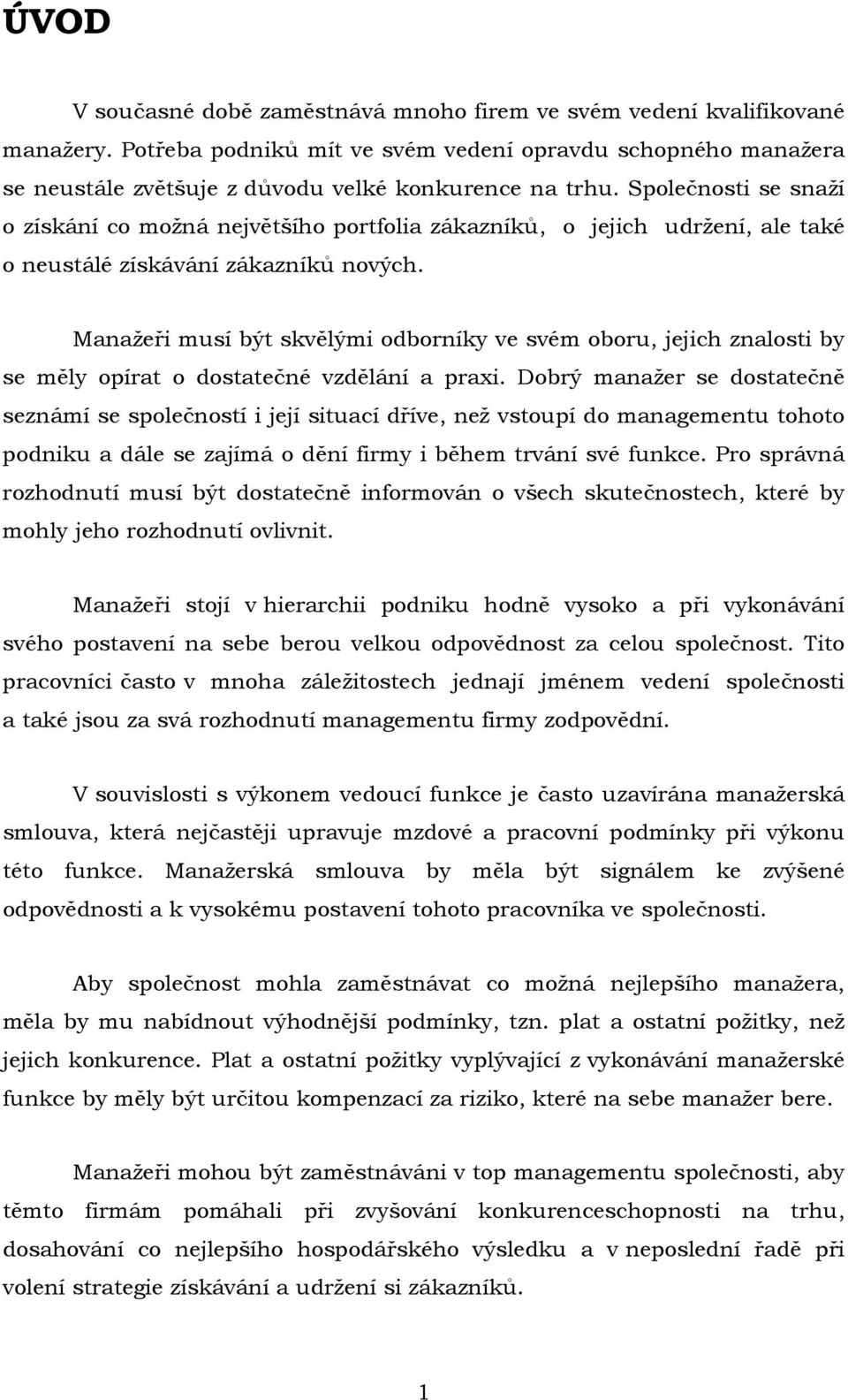 Manažeři musí být skvělými odborníky ve svém oboru, jejich znalosti by se měly opírat o dostatečné vzdělání a praxi.