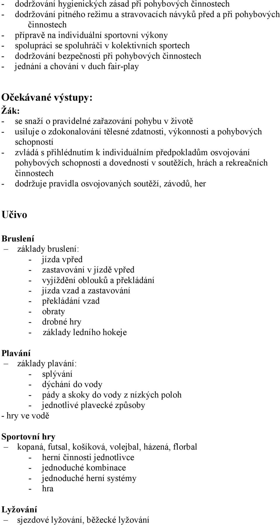 životě - usiluje o zdokonalování tělesné zdatnosti, výkonnosti a pohybových schopností - zvládá s přihlédnutím k individuálním předpokladům osvojování pohybových schopností a dovedností v soutěžích,