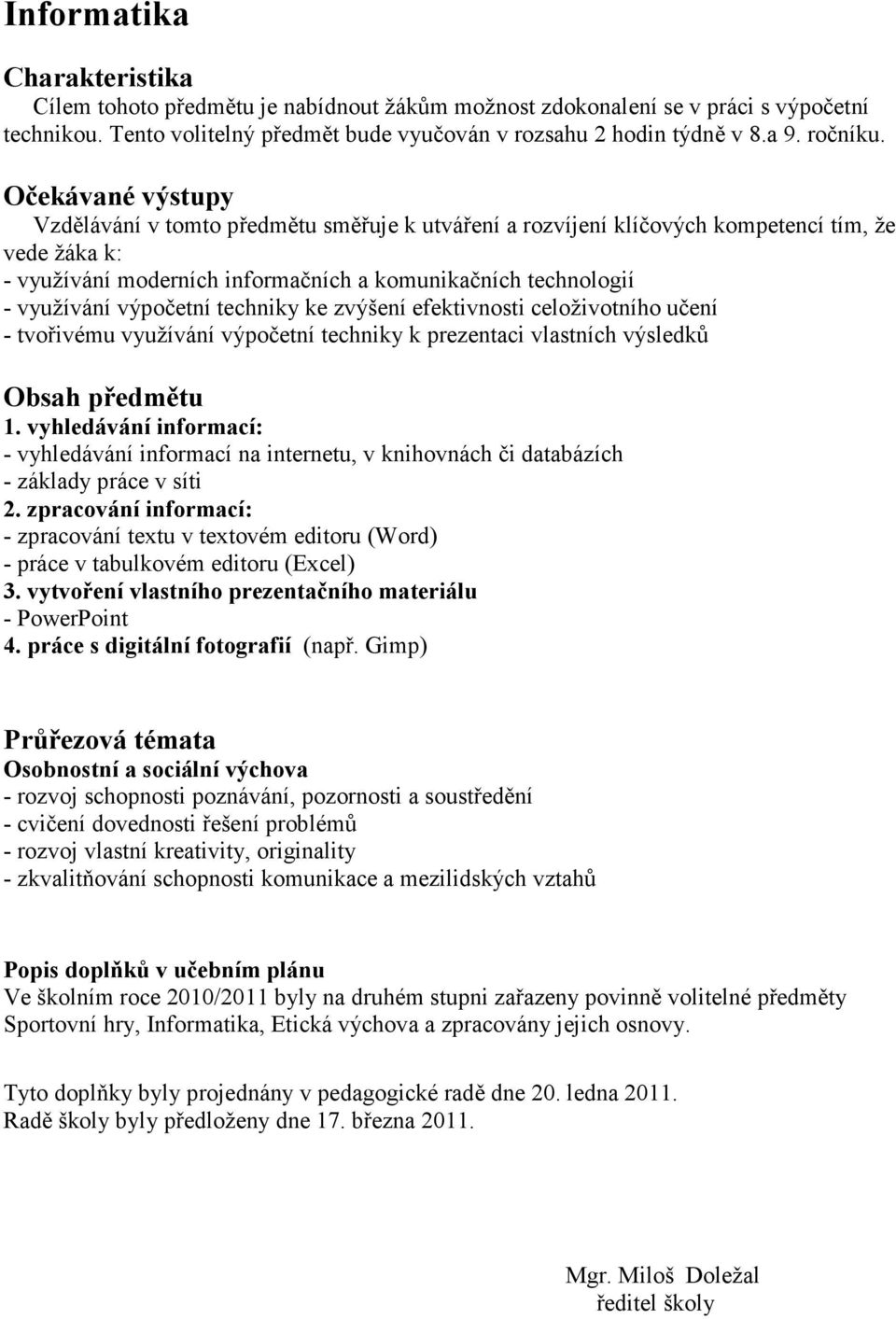 Očekávané výstupy Vzdělávání v tomto předmětu směřuje k utváření a rozvíjení klíčových kompetencí tím, že vede žáka k: - využívání moderních informačních a komunikačních technologií - využívání