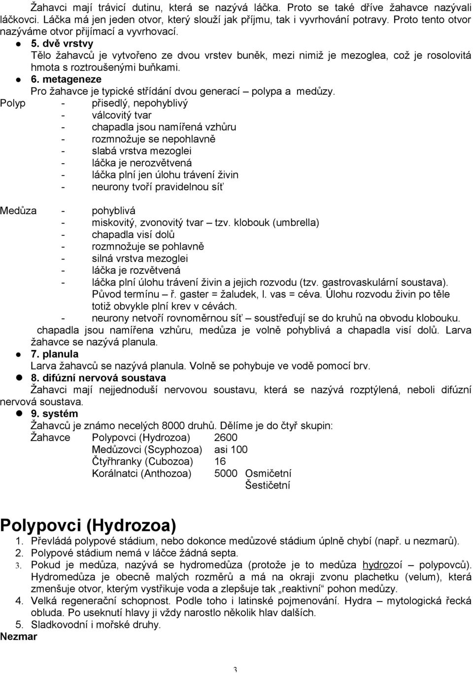 metageneze Pro žahavce je typické střídání dvou generací polypa a medůzy.