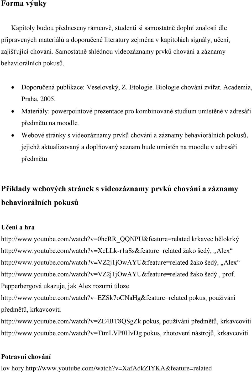 Materiály: powerpointové prezentace pro kombinované studium umístěné v adresáři předmětu na moodle.