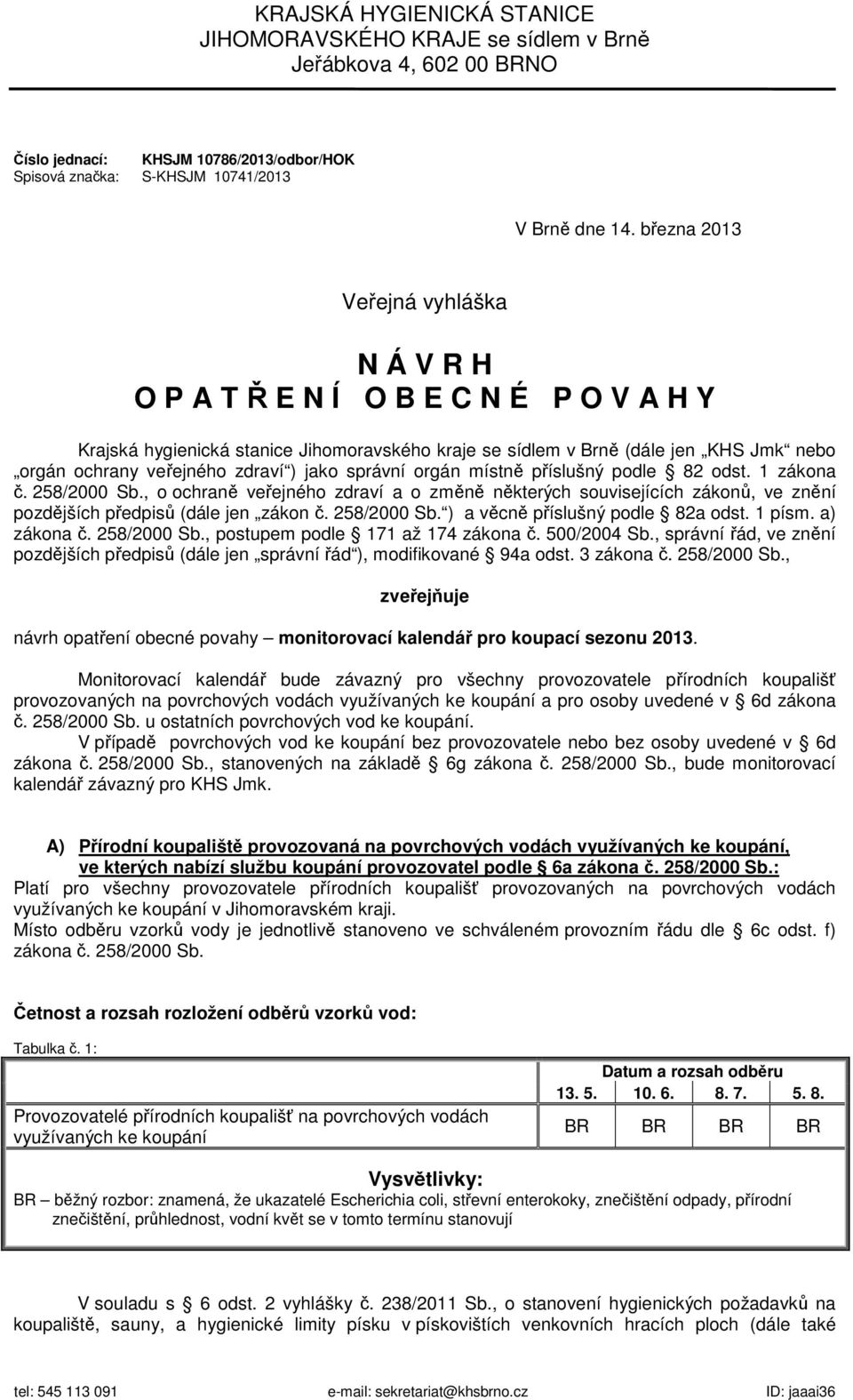 jako správní orgán místně příslušný podle 82 odst. 1 zákona č. 258/2000 Sb., o ochraně veřejného zdraví a o změně některých souvisejících zákonů, ve znění pozdějších předpisů (dále jen zákon č.