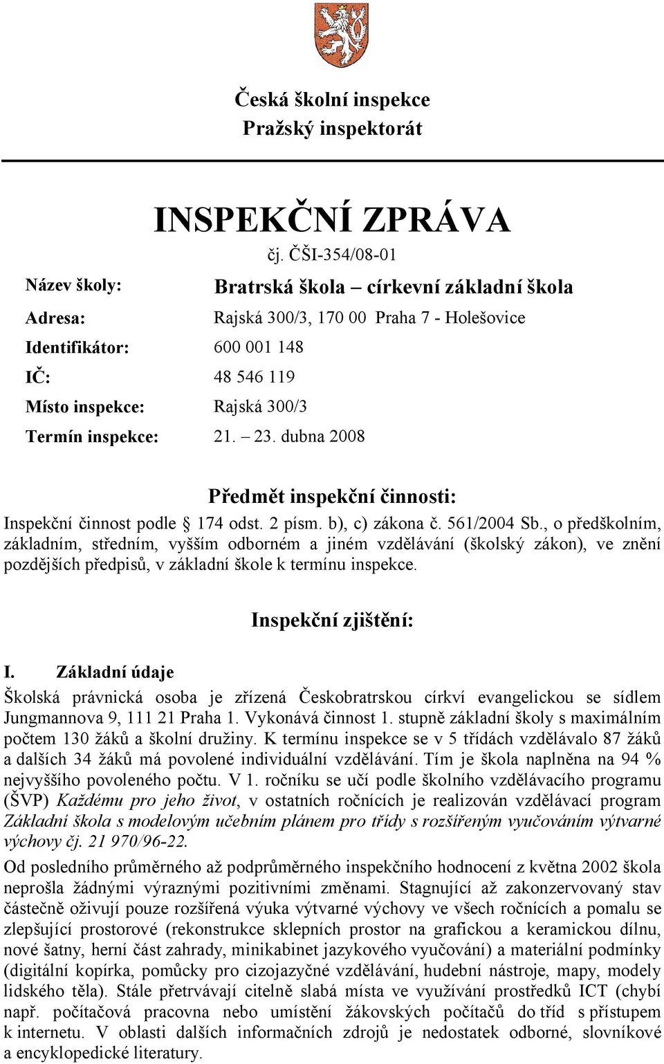 , o předškolním, základním, středním, vyšším odborném a jiném vzdělávání (školský zákon), ve znění pozdějších předpisů, v základní škole k termínu inspekce. Inspekční zjištění: I.