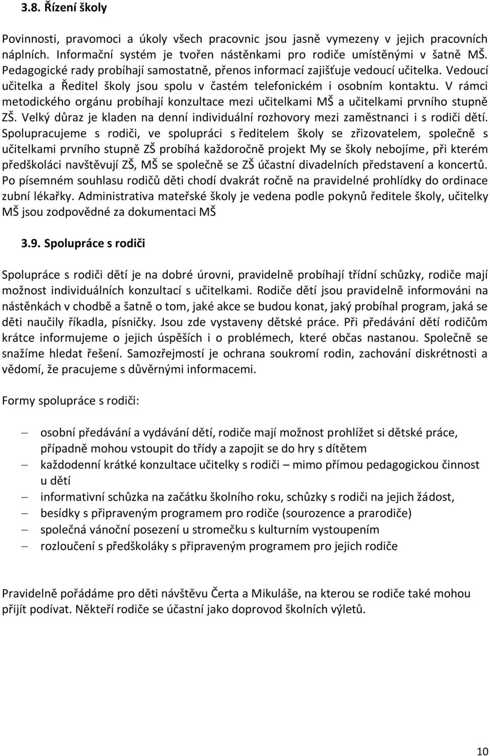 V rámci metodického orgánu probíhají konzultace mezi učitelkami MŠ a učitelkami prvního stupně ZŠ. Velký důraz je kladen na denní individuální rozhovory mezi zaměstnanci i s rodiči dětí.