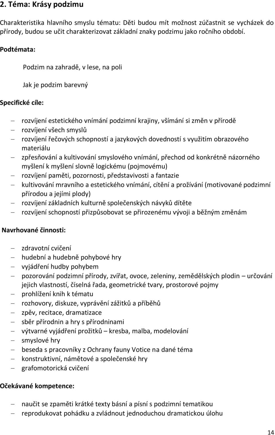 řečových schopností a jazykových dovedností s využitím obrazového materiálu zpřesňování a kultivování smyslového vnímání, přechod od konkrétně názorného myšlení k myšlení slovně logickému (pojmovému)