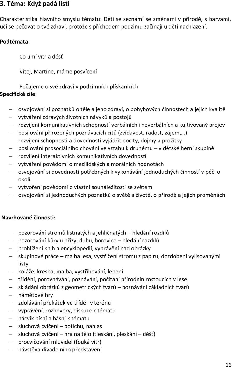 jejich kvalitě vytváření zdravých životních návyků a postojů rozvíjení komunikativních schopností verbálních i neverbálních a kultivovaný projev posilování přirozených poznávacích citů (zvídavost,