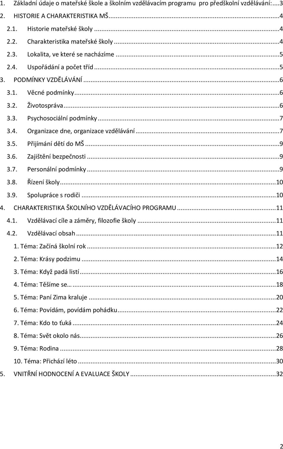 ..7 3.5. Přijímání dětí do MŠ...9 3.6. Zajištění bezpečnosti...9 3.7. Personální podmínky...9 3.8. Řízení školy... 10 3.9. Spolupráce s rodiči... 10 4. CHARAKTERISTIKA ŠKOLNÍHO VZDĚLÁVACÍHO PROGRAMU.