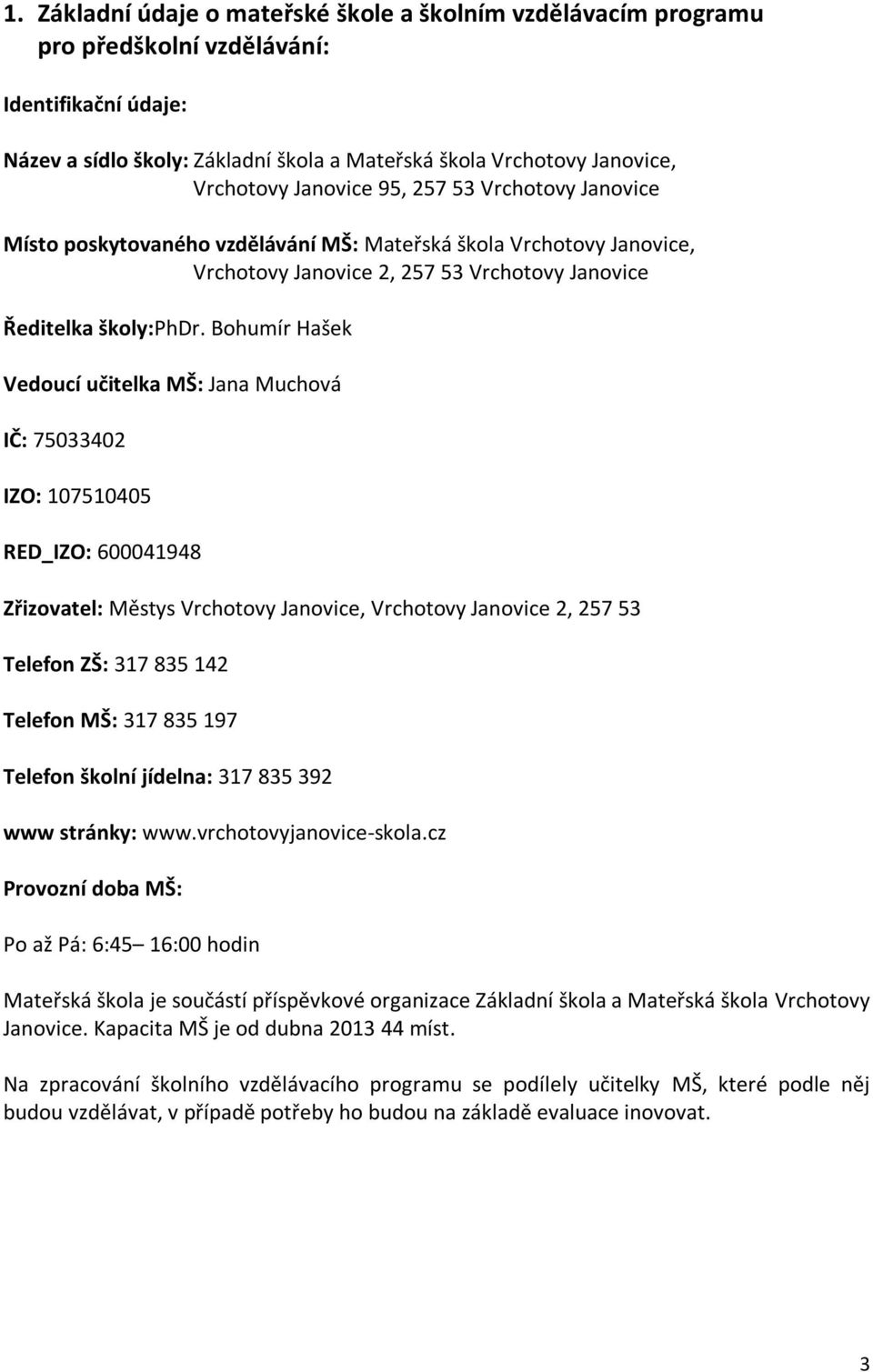 Bohumír Hašek Vedoucí učitelka MŠ: Jana Muchová IČ: 75033402 IZO: 107510405 RED_IZO: 600041948 Zřizovatel: Městys Vrchotovy Janovice, Vrchotovy Janovice 2, 257 53 Telefon ZŠ: 317 835 142 Telefon MŠ:
