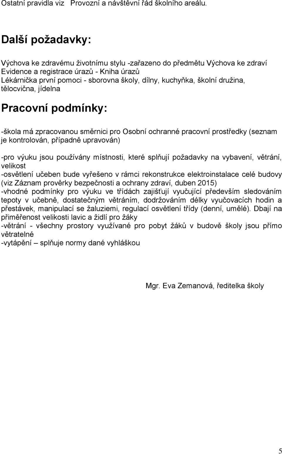 školní družina, tělocvična, jídelna Pracovní podmínky: -škola má zpracovanou směrnici pro Osobní ochranné pracovní prostředky (seznam je kontrolován, případně upravován) -pro výuku jsou používány