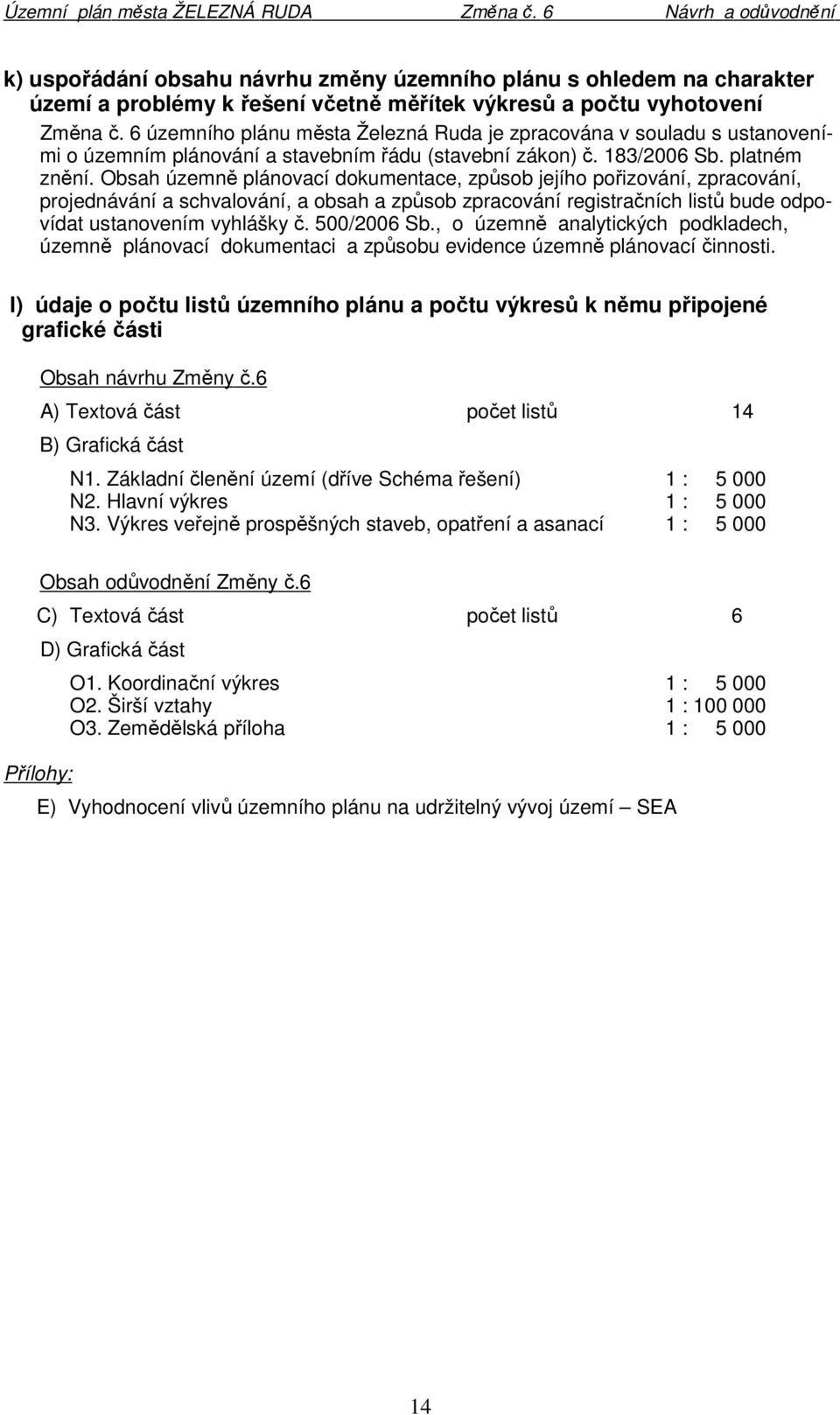 Obsah územně plánovací dokumentace, způsob jejího pořizování, zpracování, projednávání a schvalování, a obsah a způsob zpracování registračních listů bude odpovídat ustanovením vyhlášky č.