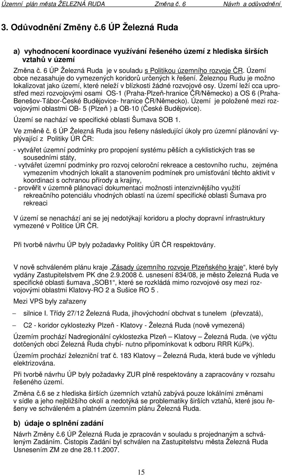 Území leží cca uprostřed mezi rozvojovými osami OS-1 (Praha-Plzeň-hranice ČR/Německo) a OS 6 (Praha- Benešov-Tábor-České Budějovice- hranice ČR/Německo).