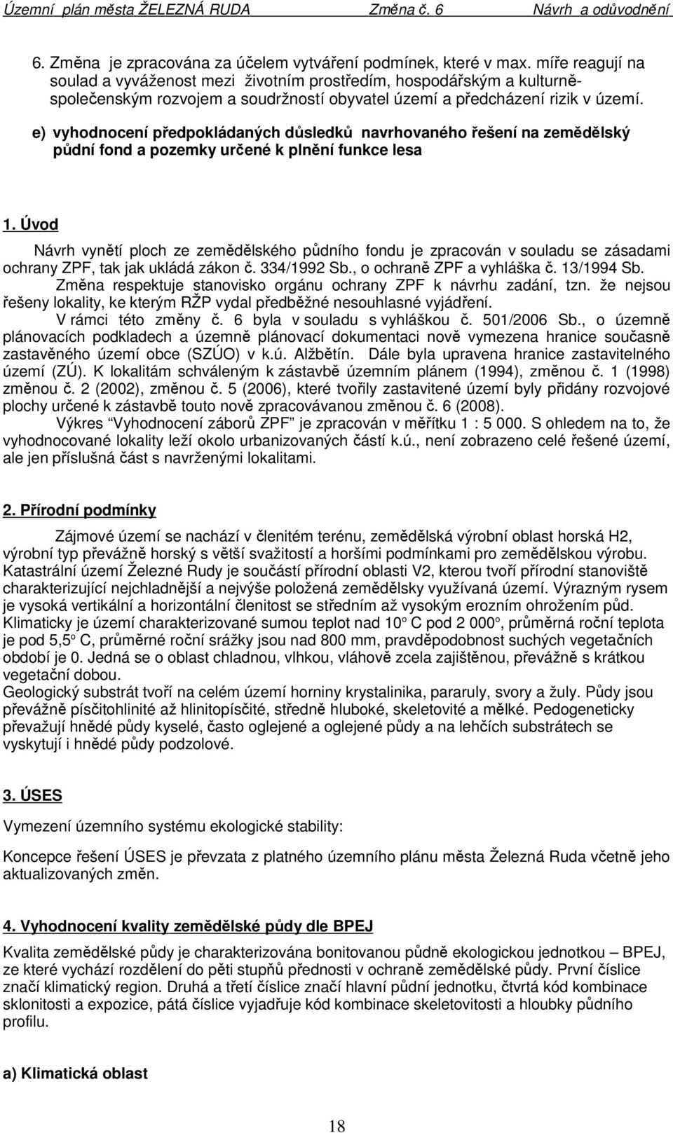 e) vyhodnocení předpokládaných důsledků navrhovaného řešení na zemědělský půdní fond a pozemky určené k plnění funkce lesa 1.