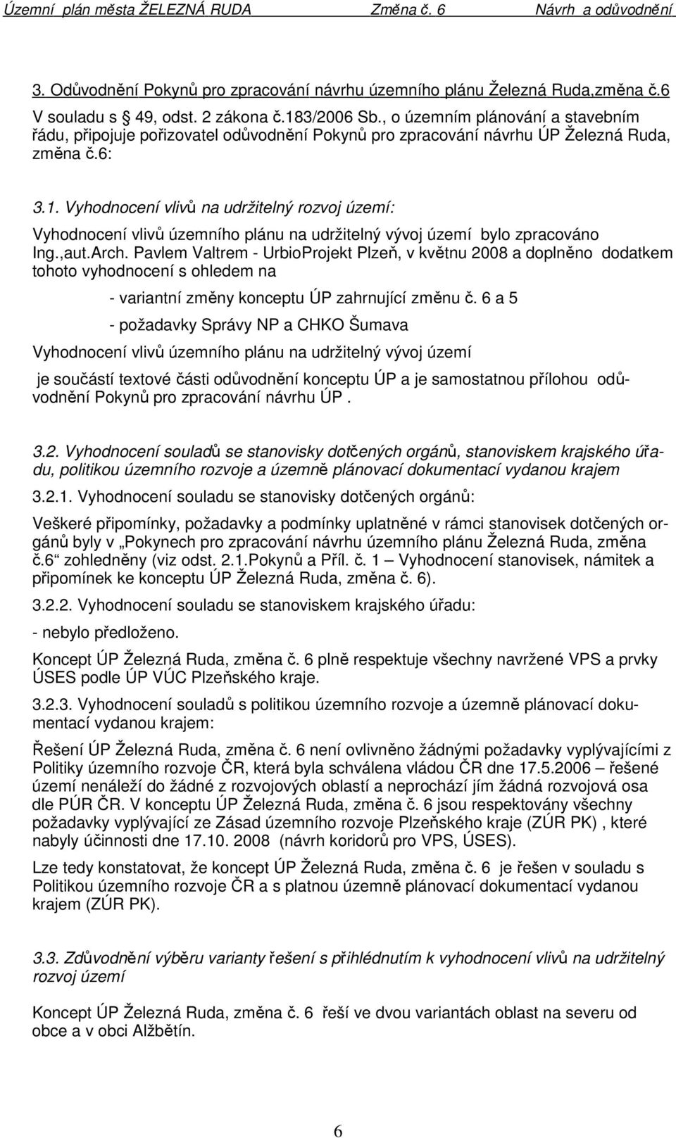 Vyhodnocení vlivů na udržitelný rozvoj území: Vyhodnocení vlivů územního plánu na udržitelný vývoj území bylo zpracováno Ing.,aut.Arch.