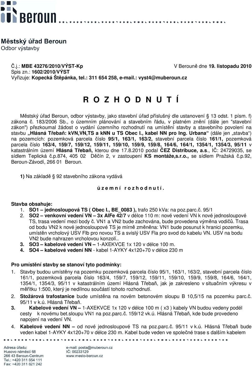 , o územním plánování a stavebním řádu, v platném znění (dále jen "stavební zákon") přezkoumal žádost o vydání územního rozhodnutí na umístění stavby a stavebního povolení na stavbu Hlásná Třebaň: