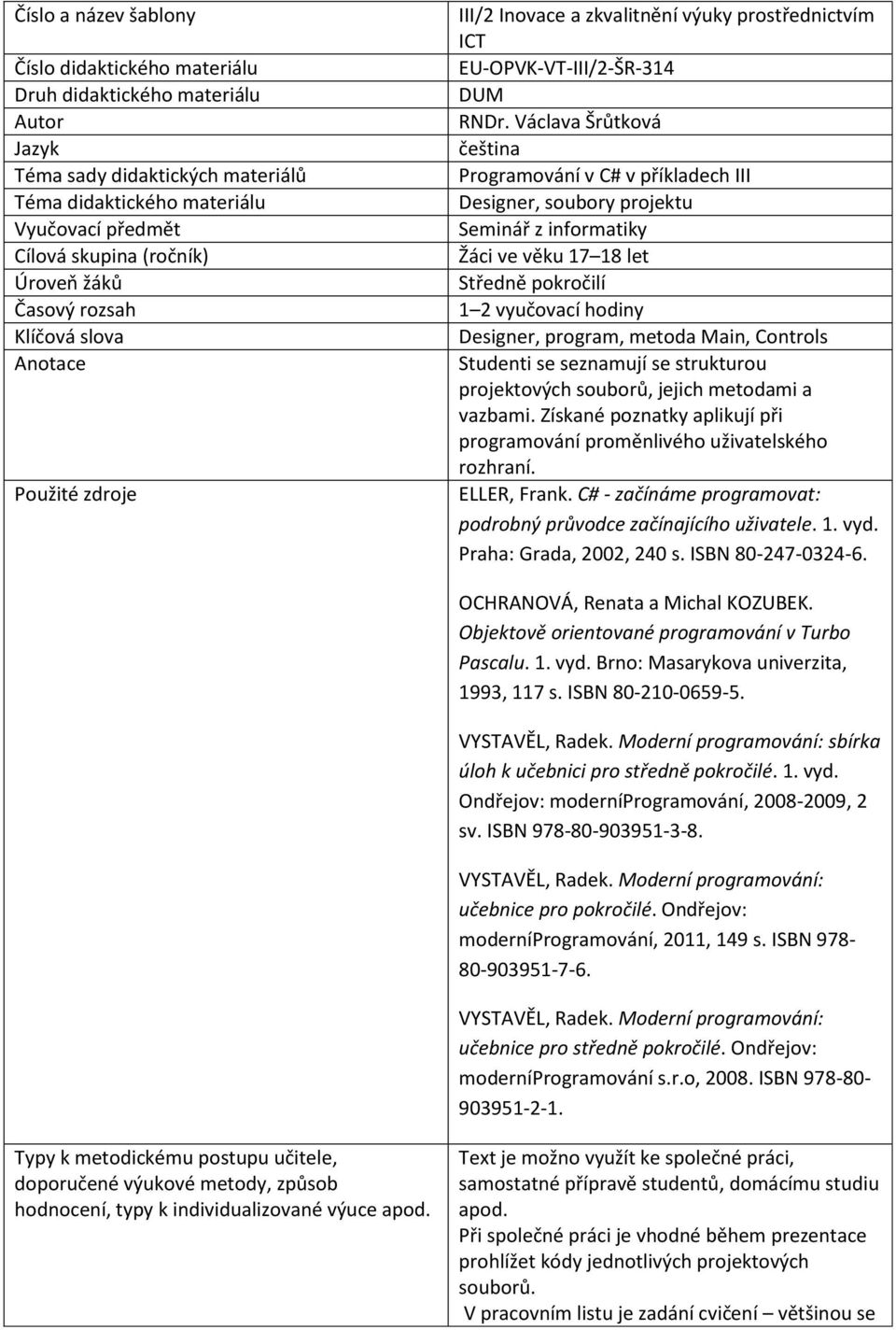 Václava Šrůtková čeština Programování v C# v příkladech III Designer, soubory projektu Seminář z informatiky Žáci ve věku 17 18 let Středně pokročilí 1 2 vyučovací hodiny Designer, program, metoda