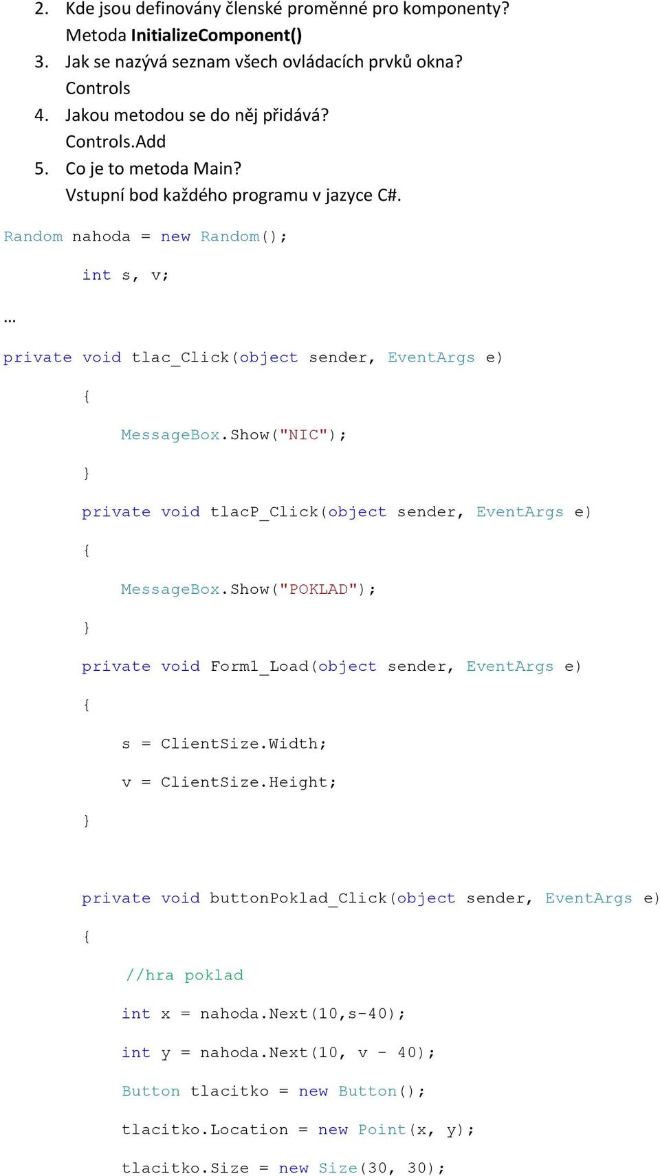 Show("NIC"); private void tlacp_click(object sender, EventArgs e) MessageBox.Show("POKLAD"); private void Form1_Load(object sender, EventArgs e) s = ClientSize.Width; v = ClientSize.