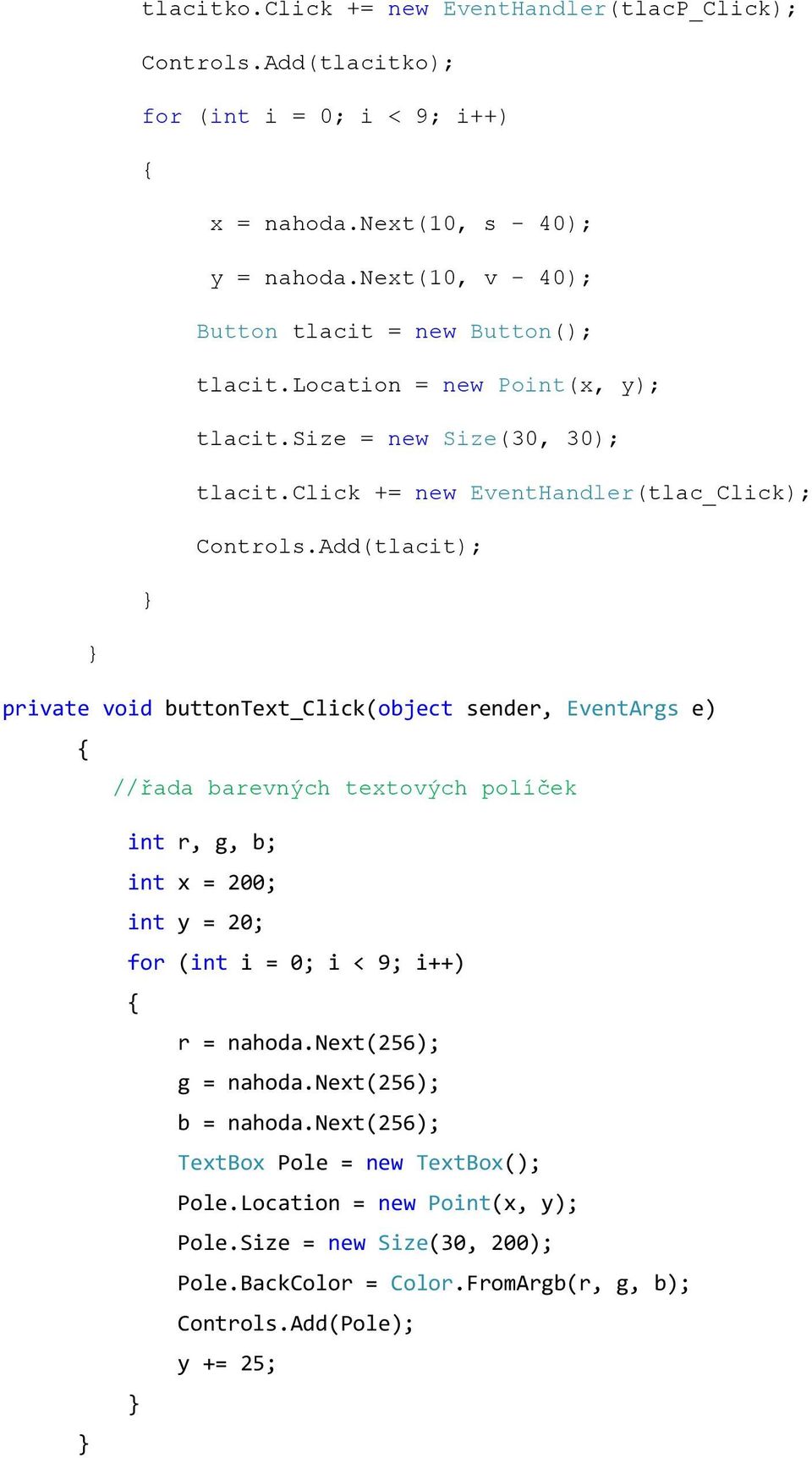 Add(tlacit); private void buttontext_click(object sender, EventArgs e) //řada barevných textových políček int r, g, b; int x = 200; int y = 20; for (int i = 0; i < 9; i++) r =