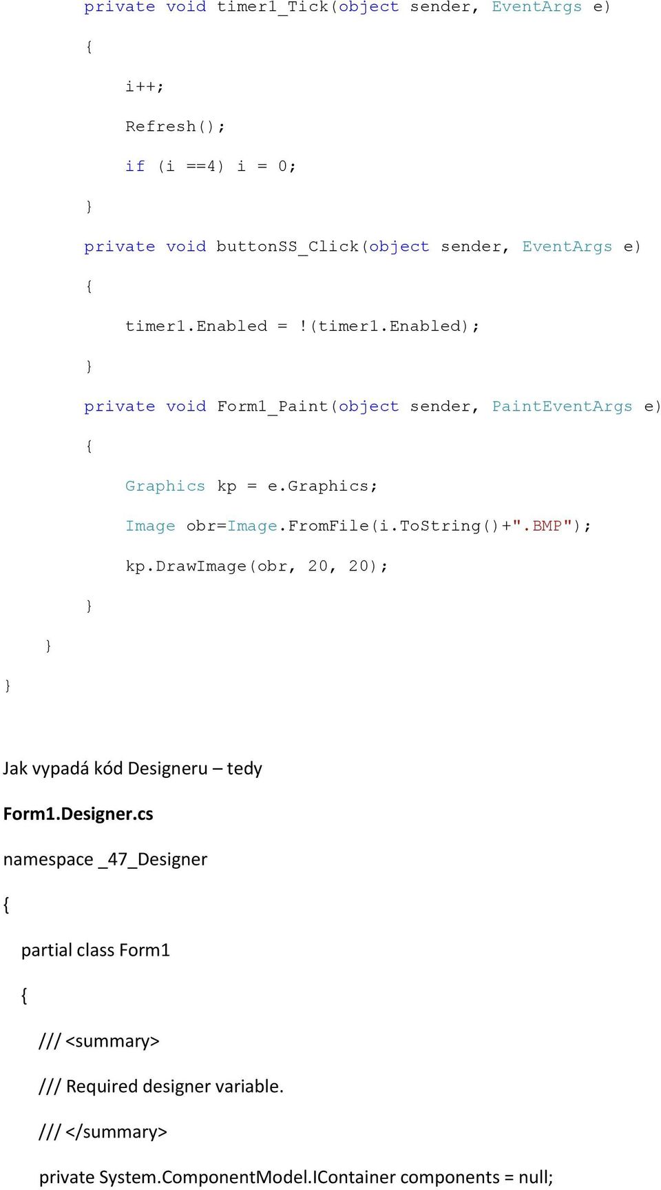 graphics; Image obr=image.fromfile(i.tostring()+".bmp"); kp.drawimage(obr, 20, 20); Jak vypadá kód Designeru