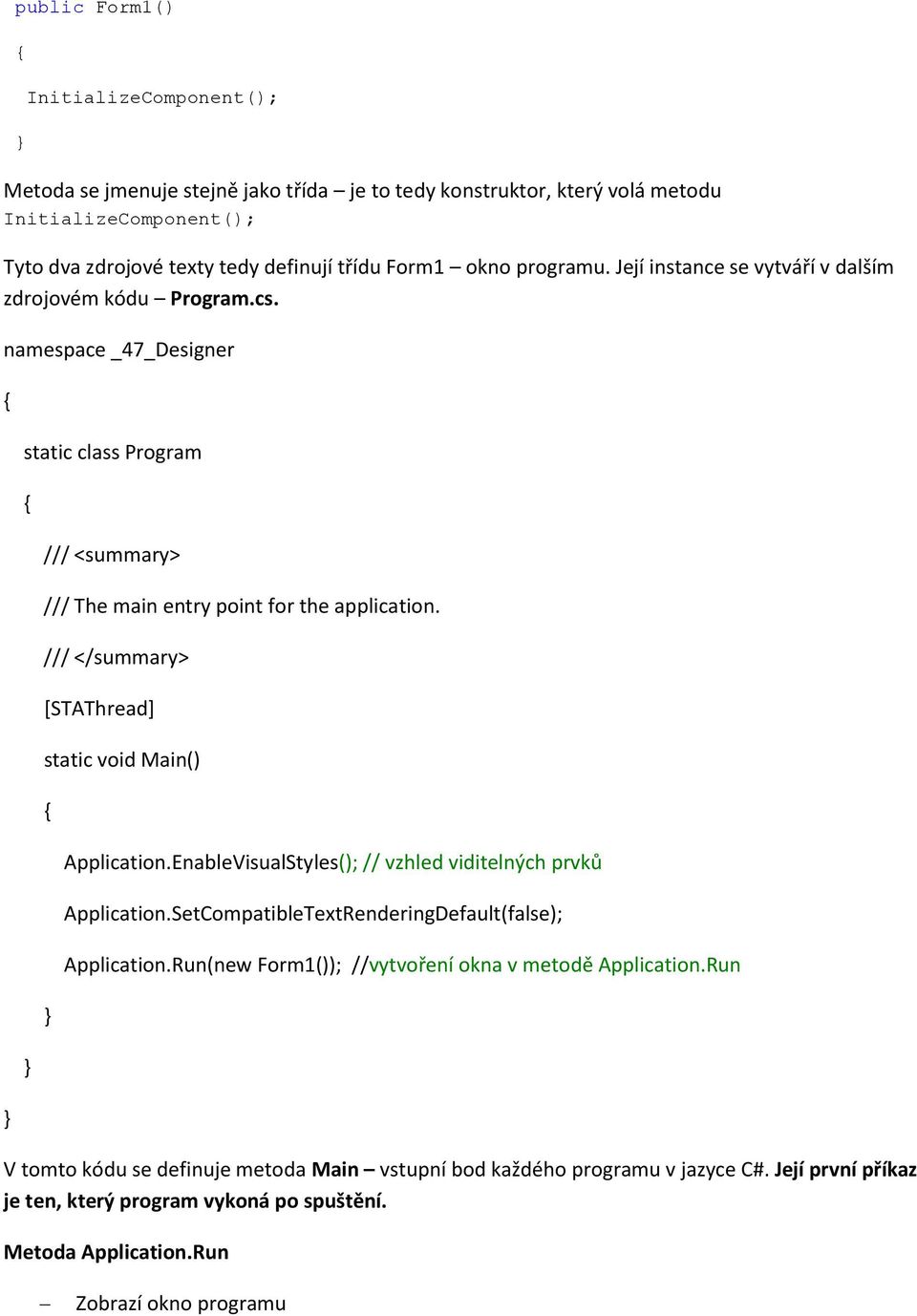 /// </summary> [STAThread] static void Main() Application.EnableVisualStyles(); // vzhled viditelných prvků Application.SetCompatibleTextRenderingDefault(false); Application.