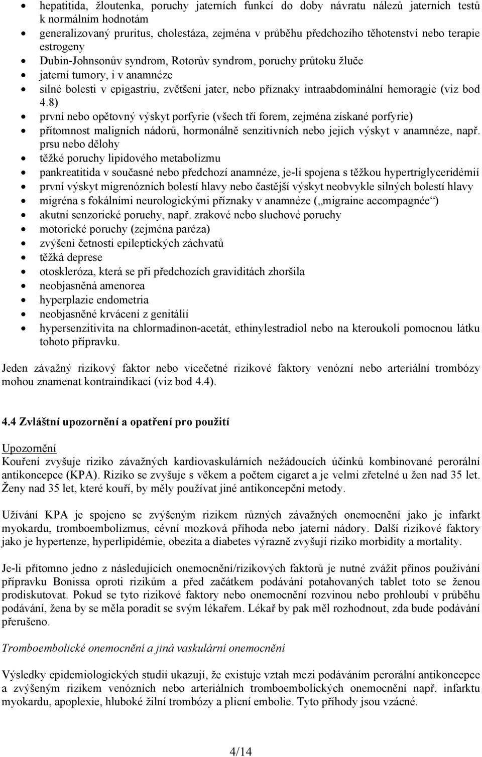 8) první nebo opětovný výskyt porfyrie (všech tří forem, zejména získané porfyrie) přítomnost maligních nádorů, hormonálně senzitivních nebo jejich výskyt v anamnéze, např.