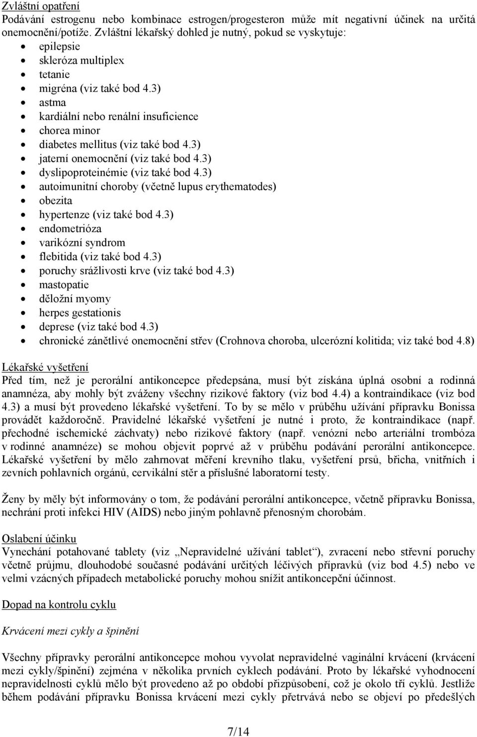 3) astma kardiální nebo renální insuficience chorea minor diabetes mellitus (viz také bod 4.3) jaterní onemocnění (viz také bod 4.3) dyslipoproteinémie (viz také bod 4.